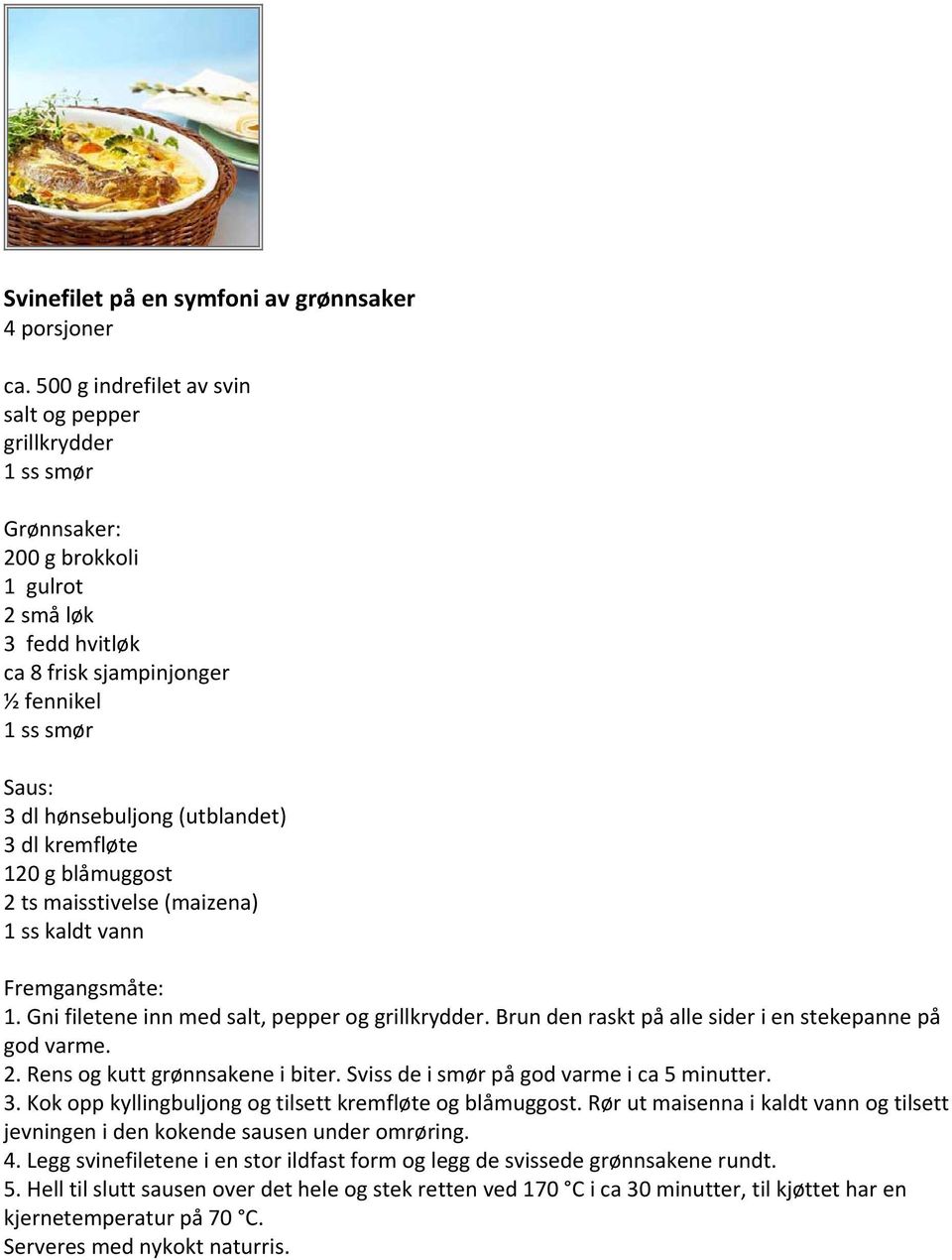 (utblandet) 3 dl kremfløte 120 g blåmuggost 2 ts maisstivelse (maizena) 1 ss kaldt vann : 1. Gni filetene inn med salt, pepper og grillkrydder.