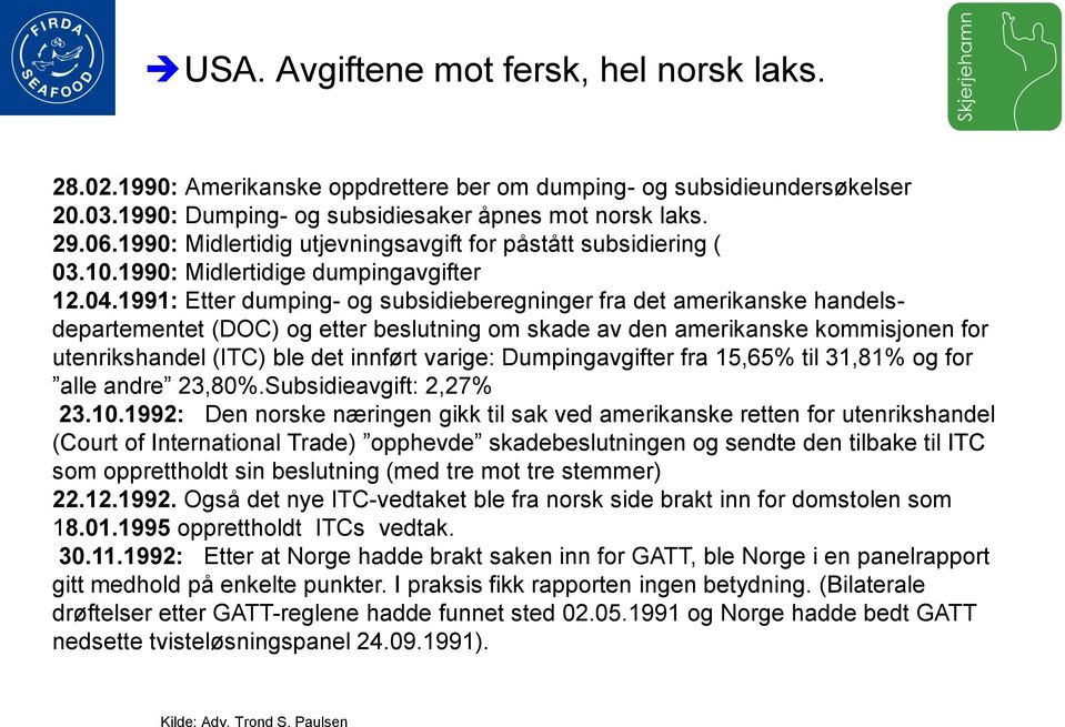 1991: Etter dumping- og subsidieberegninger fra det amerikanske handelsdepartementet (DOC) og etter beslutning om skade av den amerikanske kommisjonen for utenrikshandel (ITC) ble det innført varige: