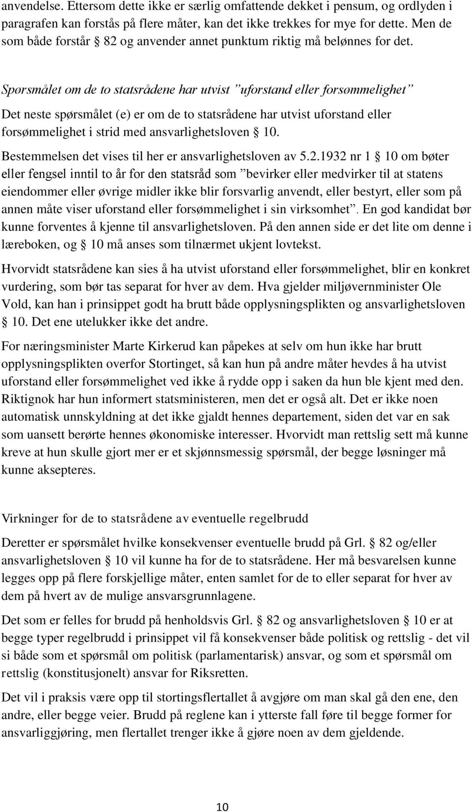 Spørsmålet om de to statsrådene har utvist uforstand eller forsømmelighet Det neste spørsmålet (e) er om de to statsrådene har utvist uforstand eller forsømmelighet i strid med ansvarlighetsloven 10.