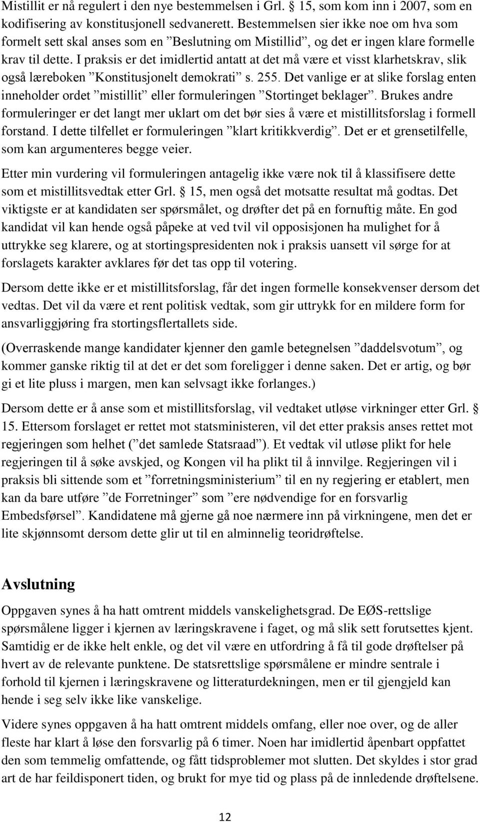 I praksis er det imidlertid antatt at det må være et visst klarhetskrav, slik også læreboken Konstitusjonelt demokrati s. 255.