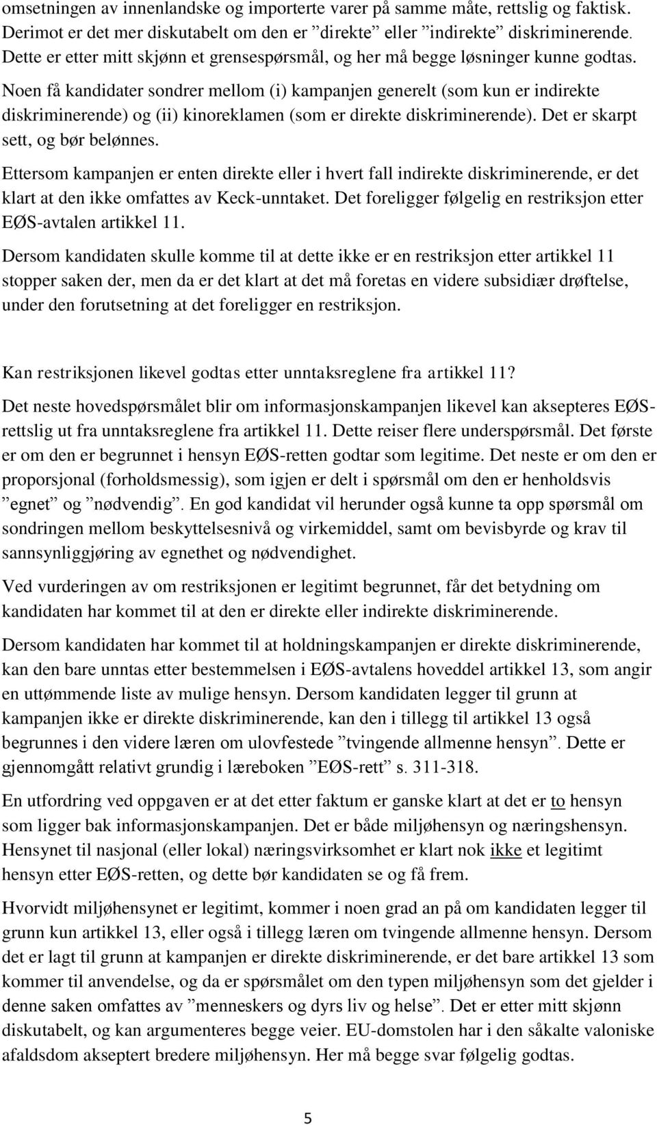 Noen få kandidater sondrer mellom (i) kampanjen generelt (som kun er indirekte diskriminerende) og (ii) kinoreklamen (som er direkte diskriminerende). Det er skarpt sett, og bør belønnes.