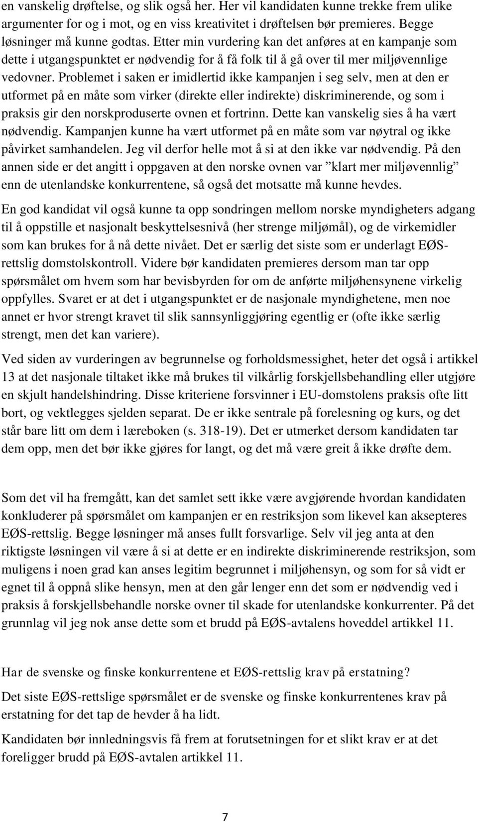 Problemet i saken er imidlertid ikke kampanjen i seg selv, men at den er utformet på en måte som virker (direkte eller indirekte) diskriminerende, og som i praksis gir den norskproduserte ovnen et