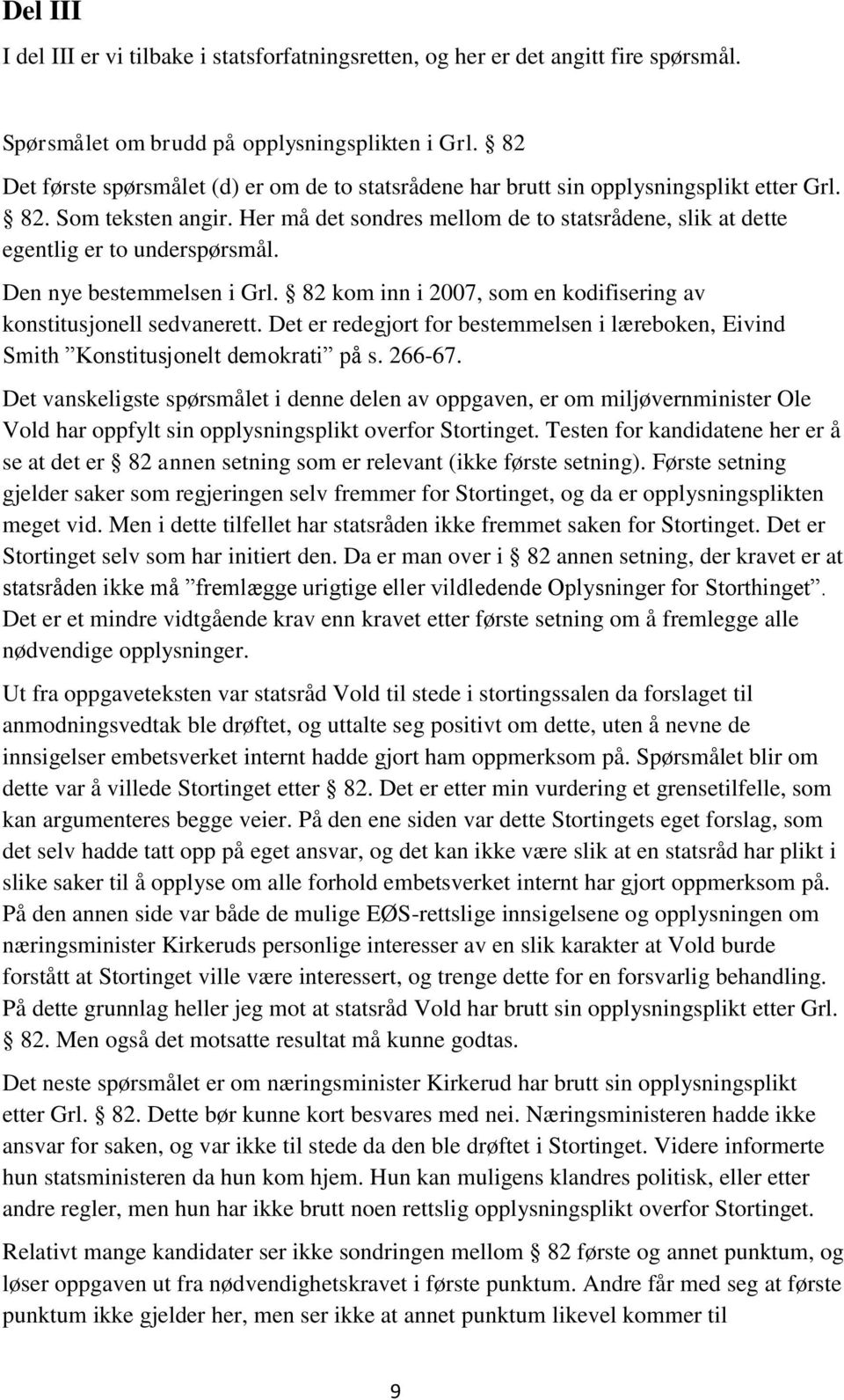 Her må det sondres mellom de to statsrådene, slik at dette egentlig er to underspørsmål. Den nye bestemmelsen i Grl. 82 kom inn i 2007, som en kodifisering av konstitusjonell sedvanerett.