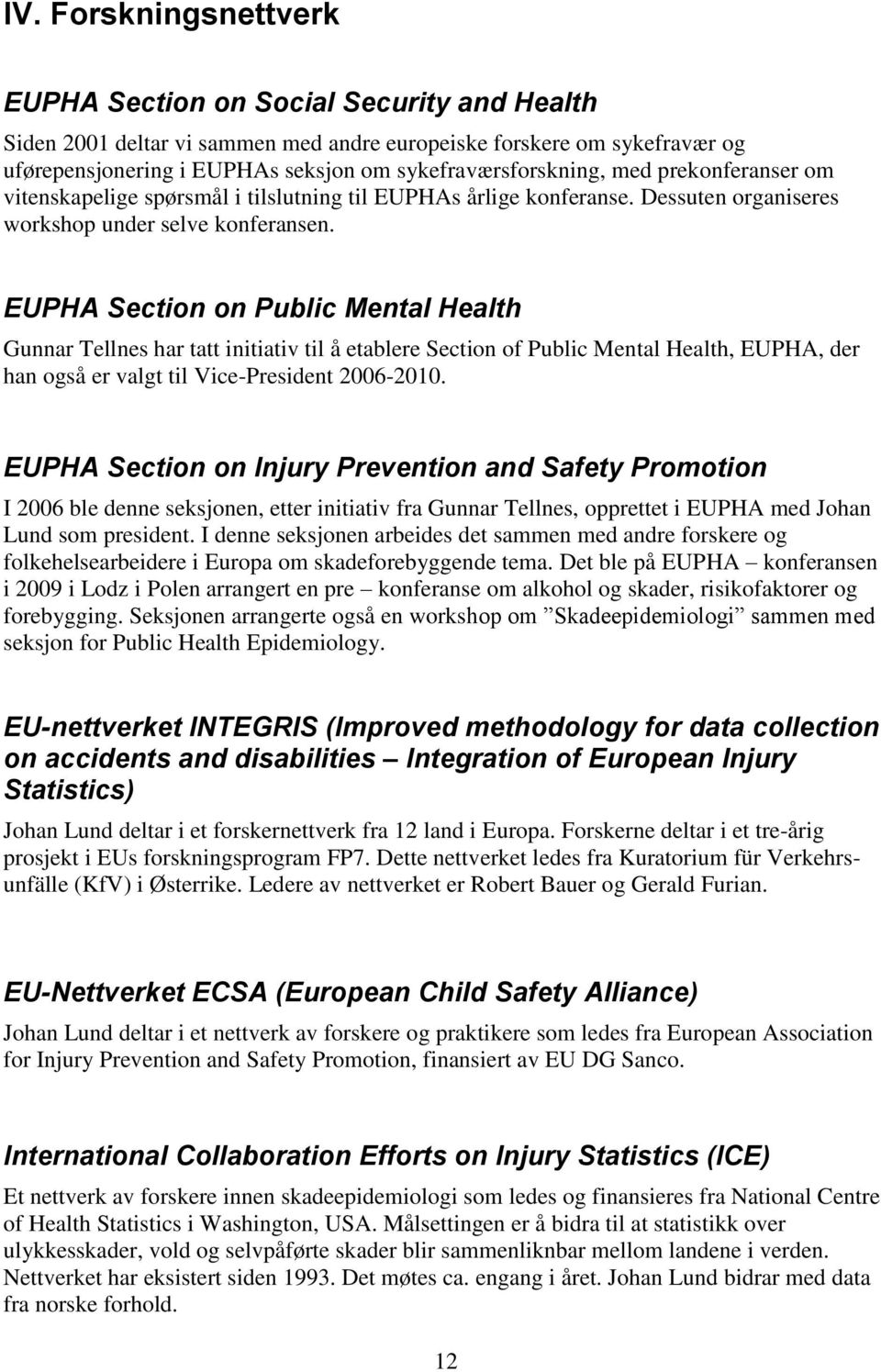 EUPHA Section on Public Mental Health Gunnar Tellnes har tatt initiativ til å etablere Section of Public Mental Health, EUPHA, der han også er valgt til Vice-President 2006-2010.