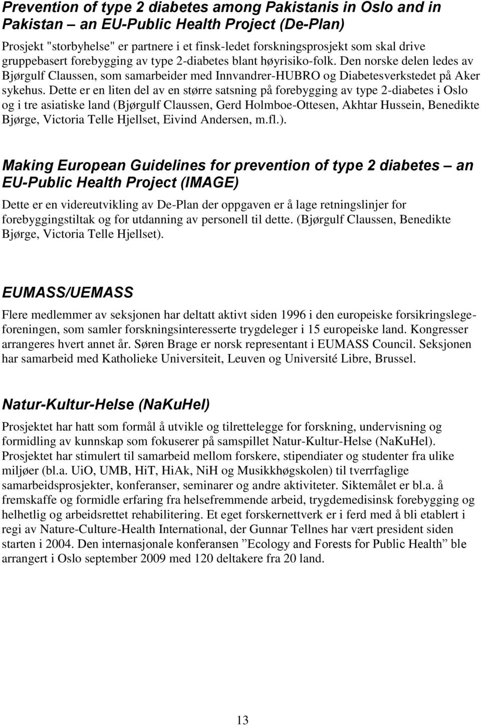 Dette er en liten del av en større satsning på forebygging av type 2-diabetes i Oslo og i tre asiatiske land (Bjørgulf Claussen, Gerd Holmboe-Ottesen, Akhtar Hussein, Benedikte Bjørge, Victoria Telle