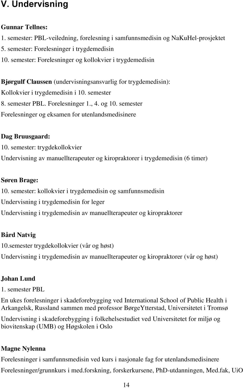 og 10. semester Forelesninger og eksamen for utenlandsmedisinere Dag Bruusgaard: 10.