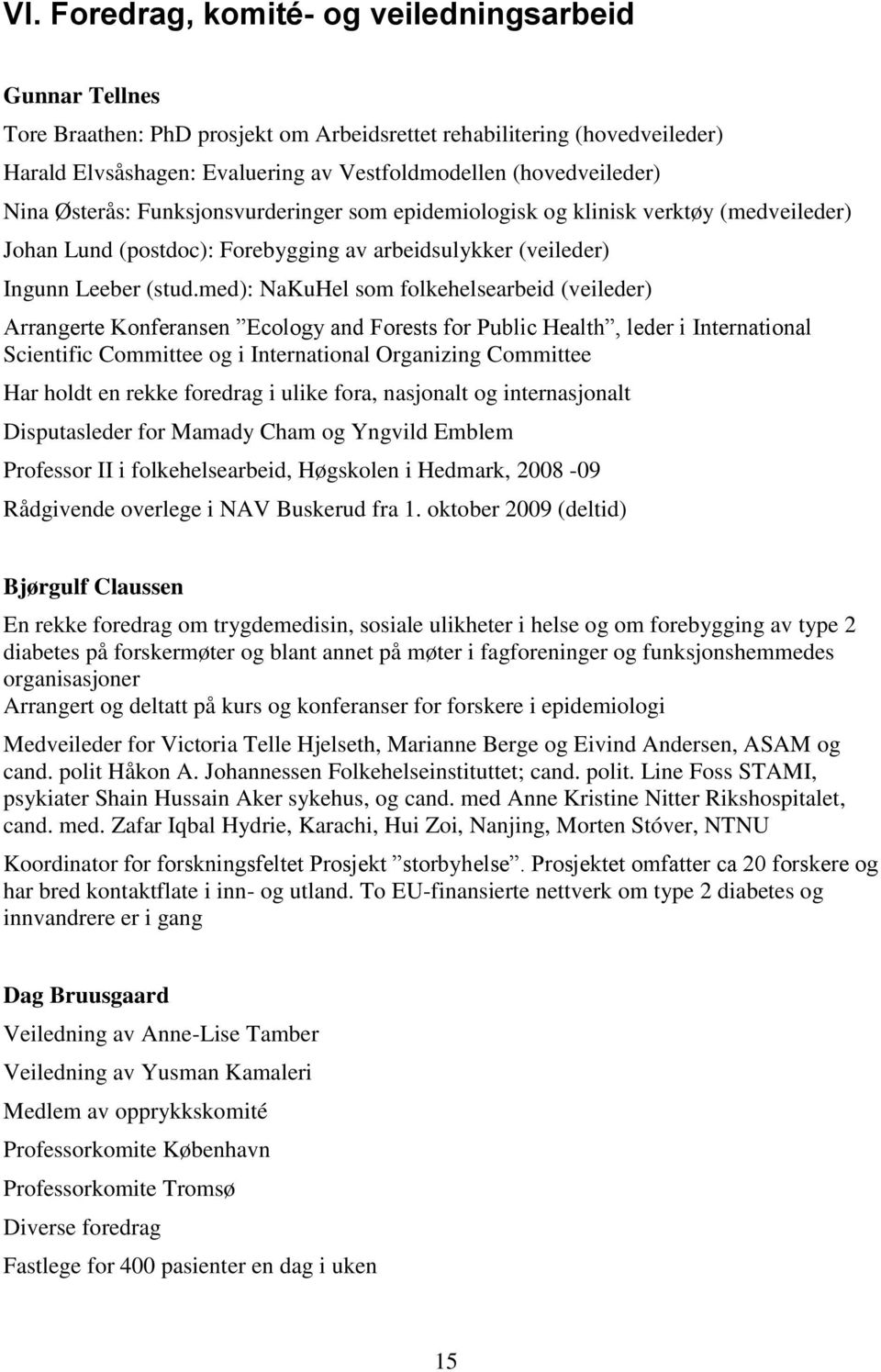 med): NaKuHel som folkehelsearbeid (veileder) Arrangerte Konferansen Ecology and Forests for Public Health, leder i International Scientific Committee og i International Organizing Committee Har