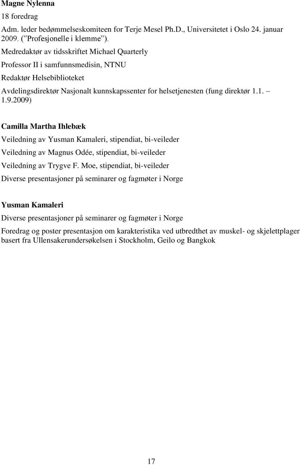 2009) Camilla Martha Ihlebæk Veiledning av Yusman Kamaleri, stipendiat, bi-veileder Veiledning av Magnus Odée, stipendiat, bi-veileder Veiledning av Trygve F.