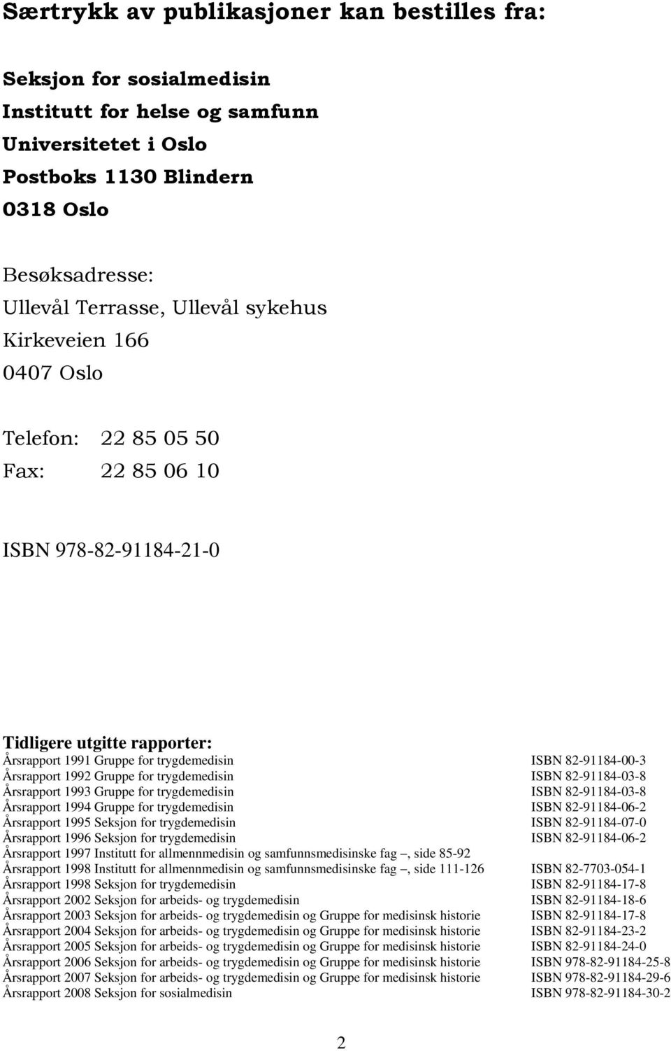 Gruppe for trygdemedisin ISBN 82-91184-03-8 Årsrapport 1993 Gruppe for trygdemedisin ISBN 82-91184-03-8 Årsrapport 1994 Gruppe for trygdemedisin ISBN 82-91184-06-2 Årsrapport 1995 Seksjon for