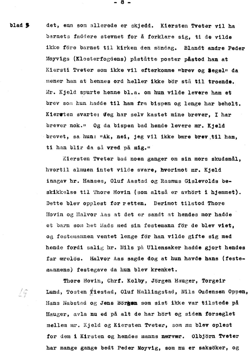 Kjeld spurte henne bl.a. om hun vl1de levere ham et brev som hun hadde til ham fra bispen og lenge har beholt. Kler.ten svarte: ~eg har selv kastet mine brever, I har brever nok.