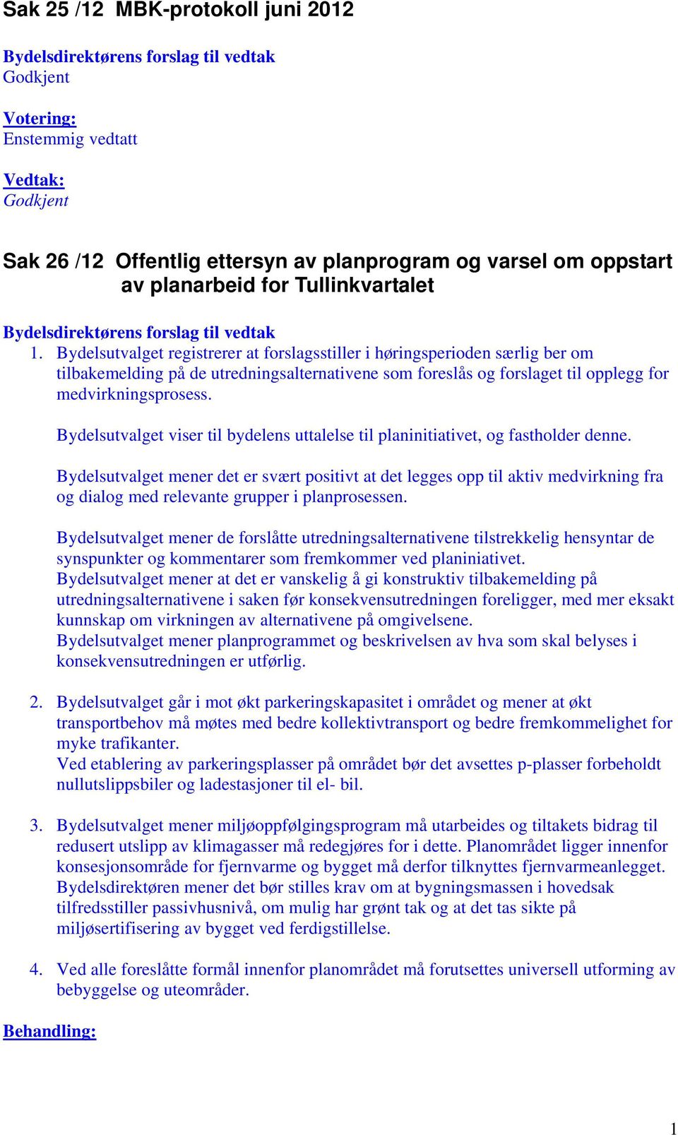 Bydelsutvalget viser til bydelens uttalelse til planinitiativet, og fastholder denne.