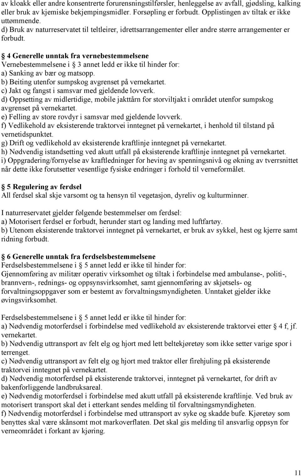 4 Generelle unntak fra vernebestemmelsene Vernebestemmelsene i 3 annet ledd er ikke til hinder for: a) Sanking av bær og matsopp. b) Beiting utenfor sumpskog avgrenset på vernekartet.