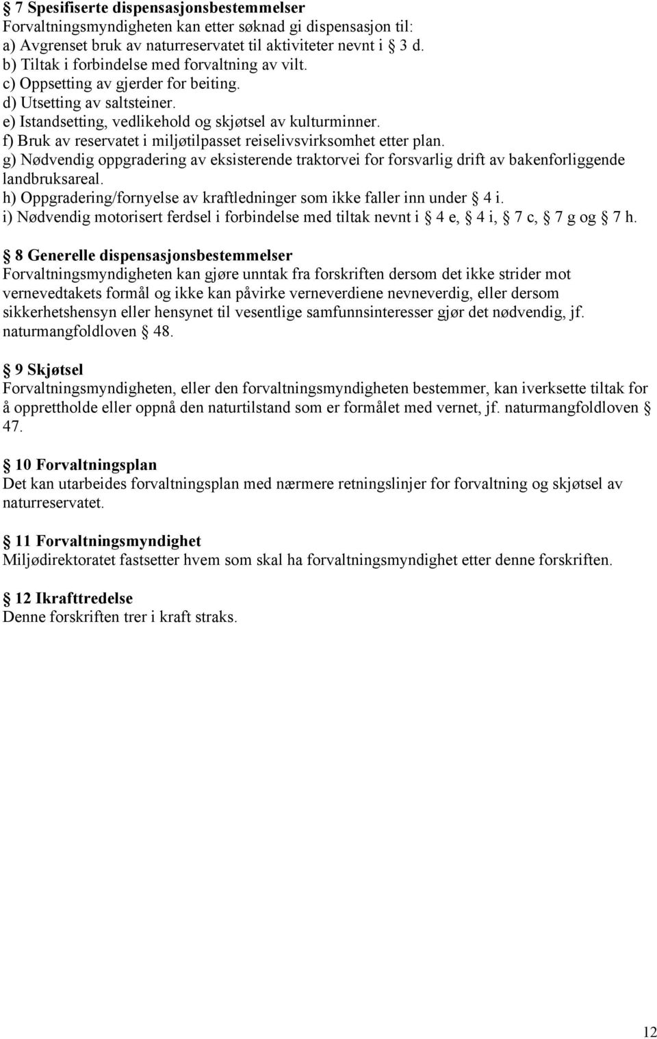 f) Bruk av reservatet i miljøtilpasset reiselivsvirksomhet etter plan. g) Nødvendig oppgradering av eksisterende traktorvei for forsvarlig drift av bakenforliggende landbruksareal.