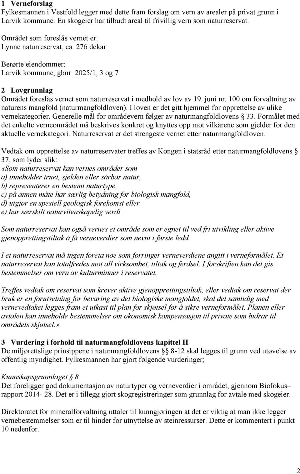 2025/1, 3 og 7 2 Lovgrunnlag Området foreslås vernet som naturreservat i medhold av lov av 19. juni nr. 100 om forvaltning av naturens mangfold (naturmangfoldloven).