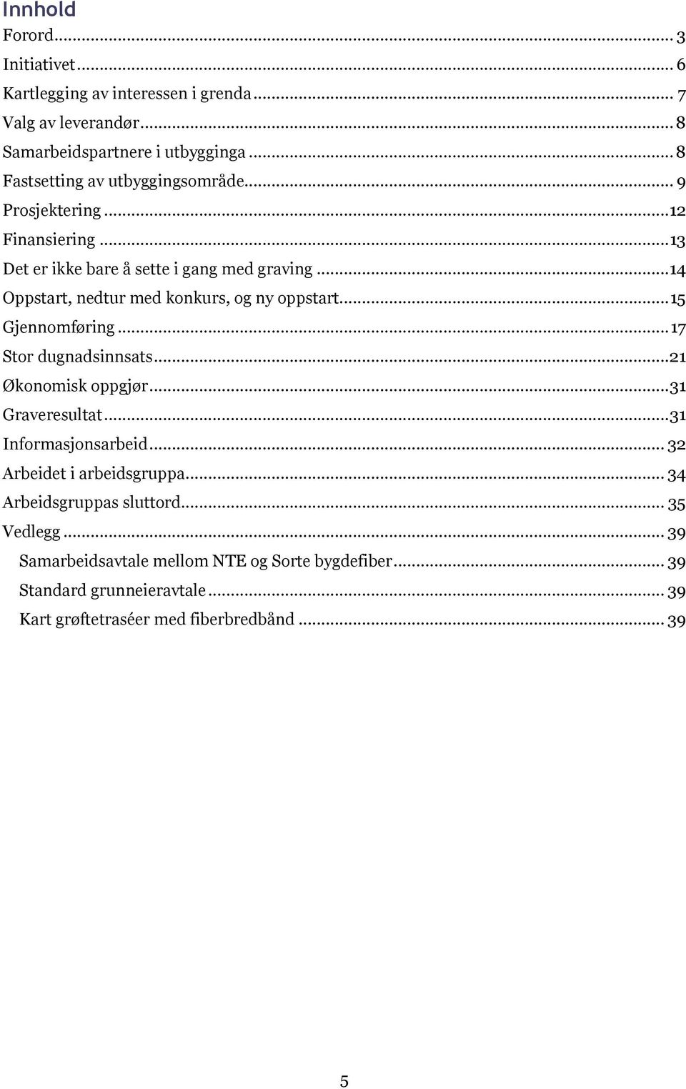 ..14 Oppstart, nedtur med konkurs, og ny oppstart... 15 Gjennomføring... 17 Stor dugnadsinnsats...21 Økonomisk oppgjør... 31 Graveresultat.