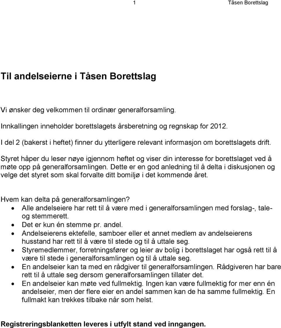 Styret håper du leser nøye igjennom heftet og viser din interesse for borettslaget ved å møte opp på generalforsamlingen.