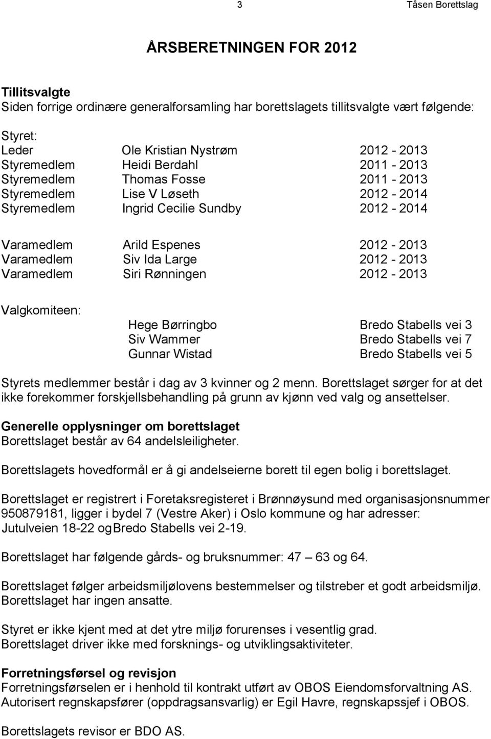 Siv Ida Large 2012-2013 Varamedlem Siri Rønningen 2012-2013 Valgkomiteen: Hege Børringbo Bredo Stabells vei 3 Siv Wammer Bredo Stabells vei 7 Gunnar Wistad Bredo Stabells vei 5 Styrets medlemmer