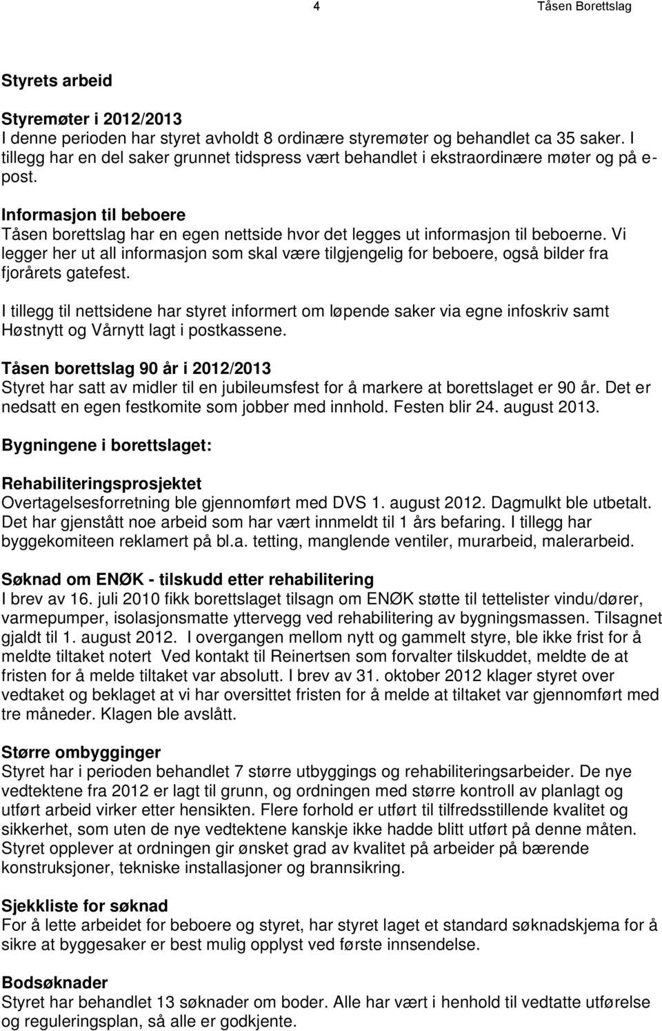 Informasjon til beboere Tåsen borettslag har en egen nettside hvor det legges ut informasjon til beboerne.