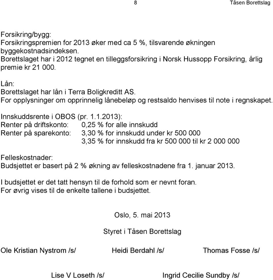 For opplysninger om opprinnelig lånebeløp og restsaldo henvises til note i regnskapet. Innskuddsrente i OBOS (pr. 1.