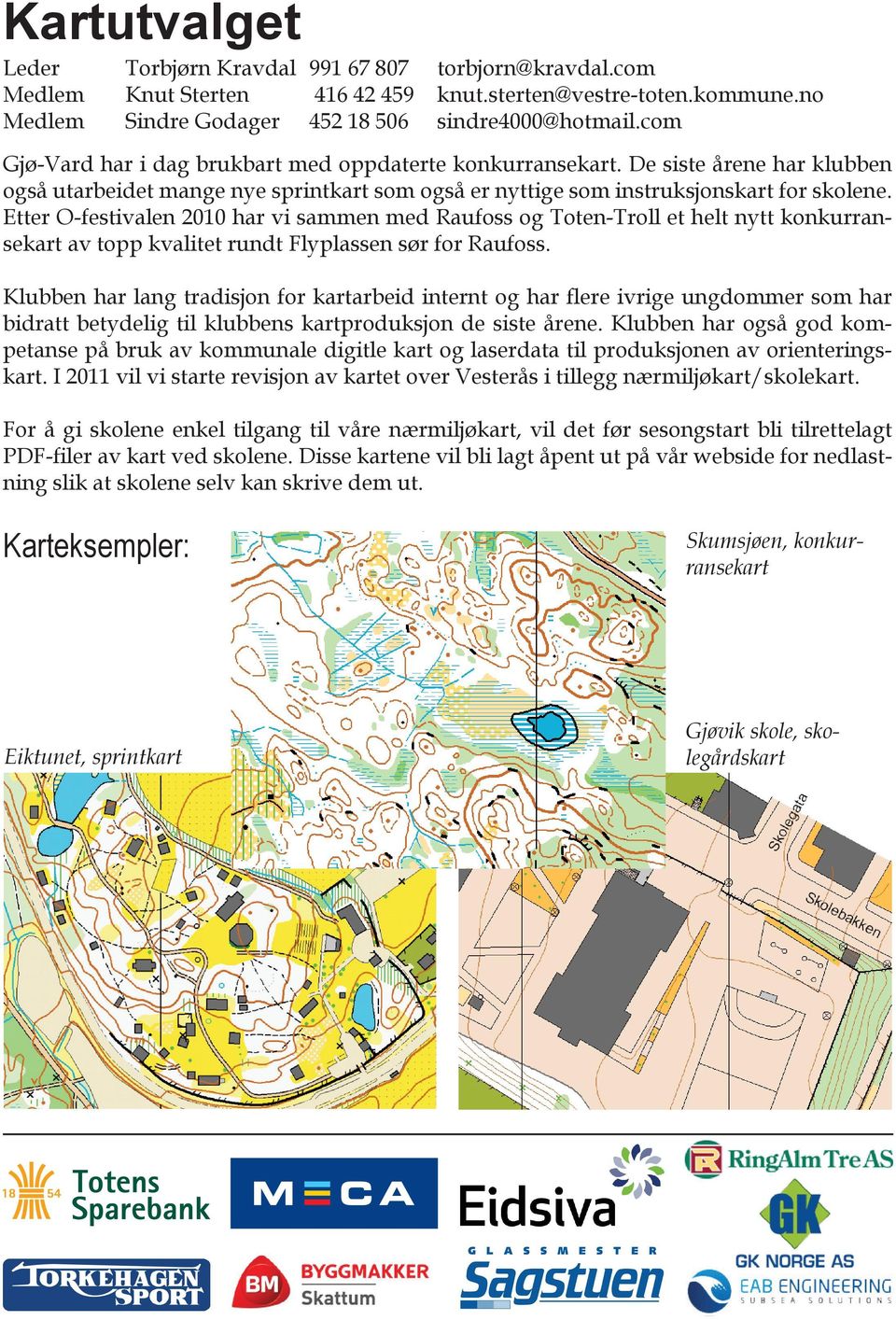 Etter O-festivalen 2010 har vi sammen med Raufoss og Toten-Troll et helt nytt konkurransekart av topp kvalitet rundt Flyplassen sør for Raufoss.