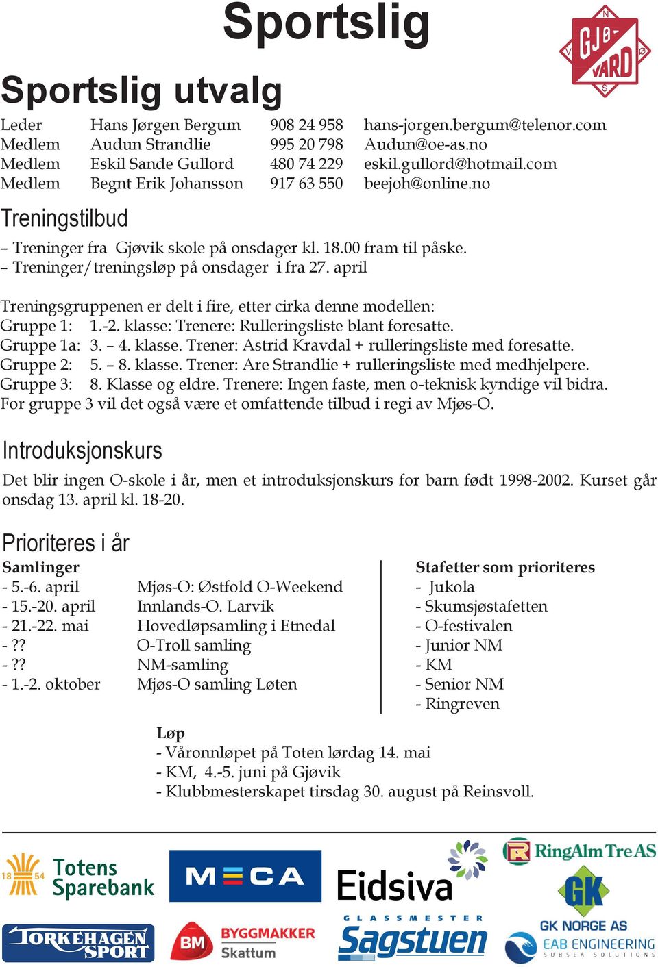 april Treningsgruppenen er delt i fire, etter cirka denne modellen: Gruppe 1: 1.-2. klasse: Trenere: Rulleringsliste blant foresatte. Gruppe 1a: 3. 4. klasse. Trener: Astrid Kravdal + rulleringsliste med foresatte.