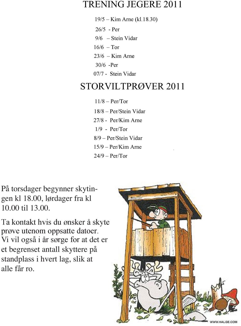 STORVILTPRØVER 2011 11/8 Per/Tor 18/8 Per/Stein Vidar 27/8 - Per/Kim Arne 1/9 -