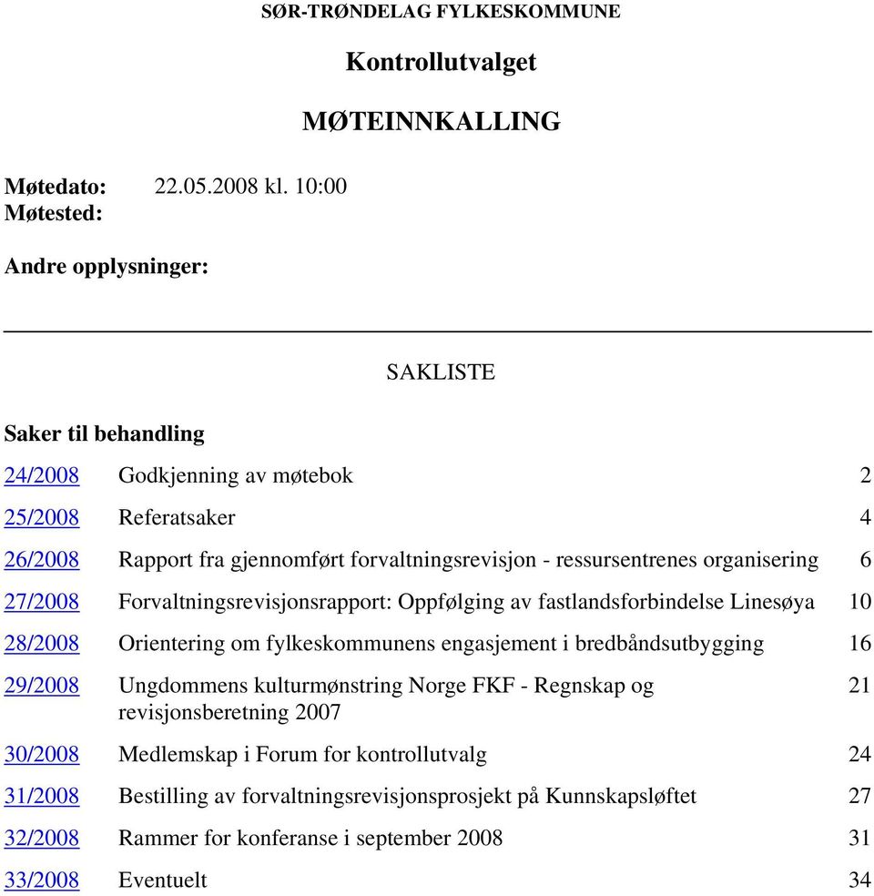 26/2008 Rapport fra gjennomført forvaltningsrevisjon - ressursentrenes organisering 6 27/2008 Forvaltningsrevisjonsrapport: Oppfølging av fastlandsforbindelse Linesøya 10 28/2008