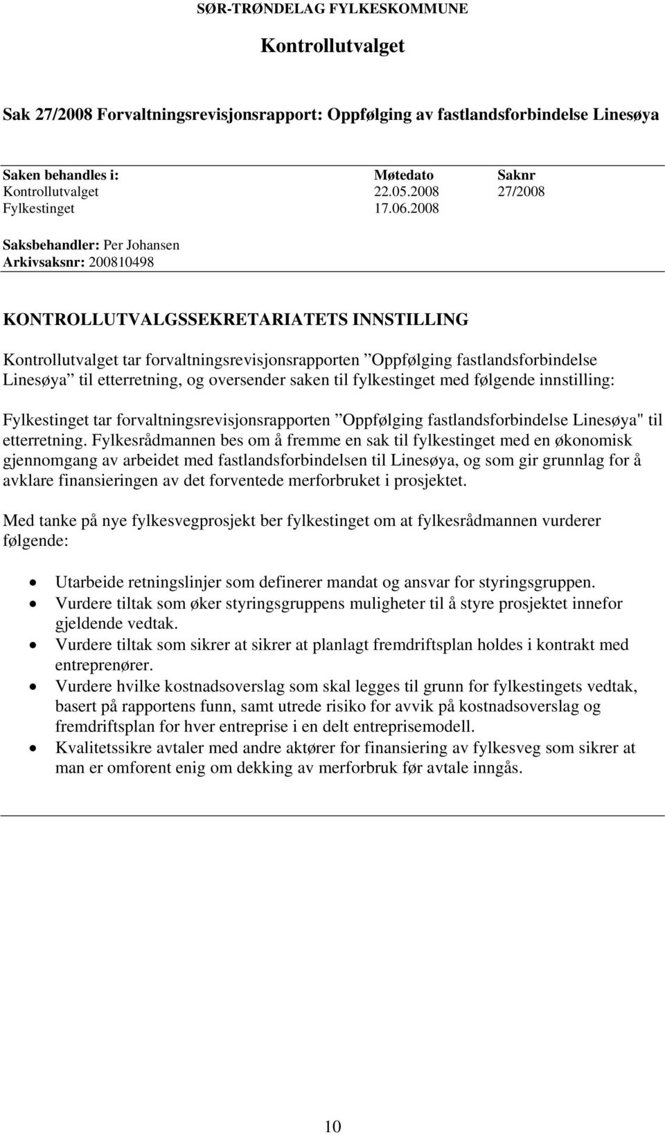 2008 Saksbehandler: Per Johansen Arkivsaksnr: 200810498 Kontrollutvalget tar forvaltningsrevisjonsrapporten Oppfølging fastlandsforbindelse Linesøya til etterretning, og oversender saken til