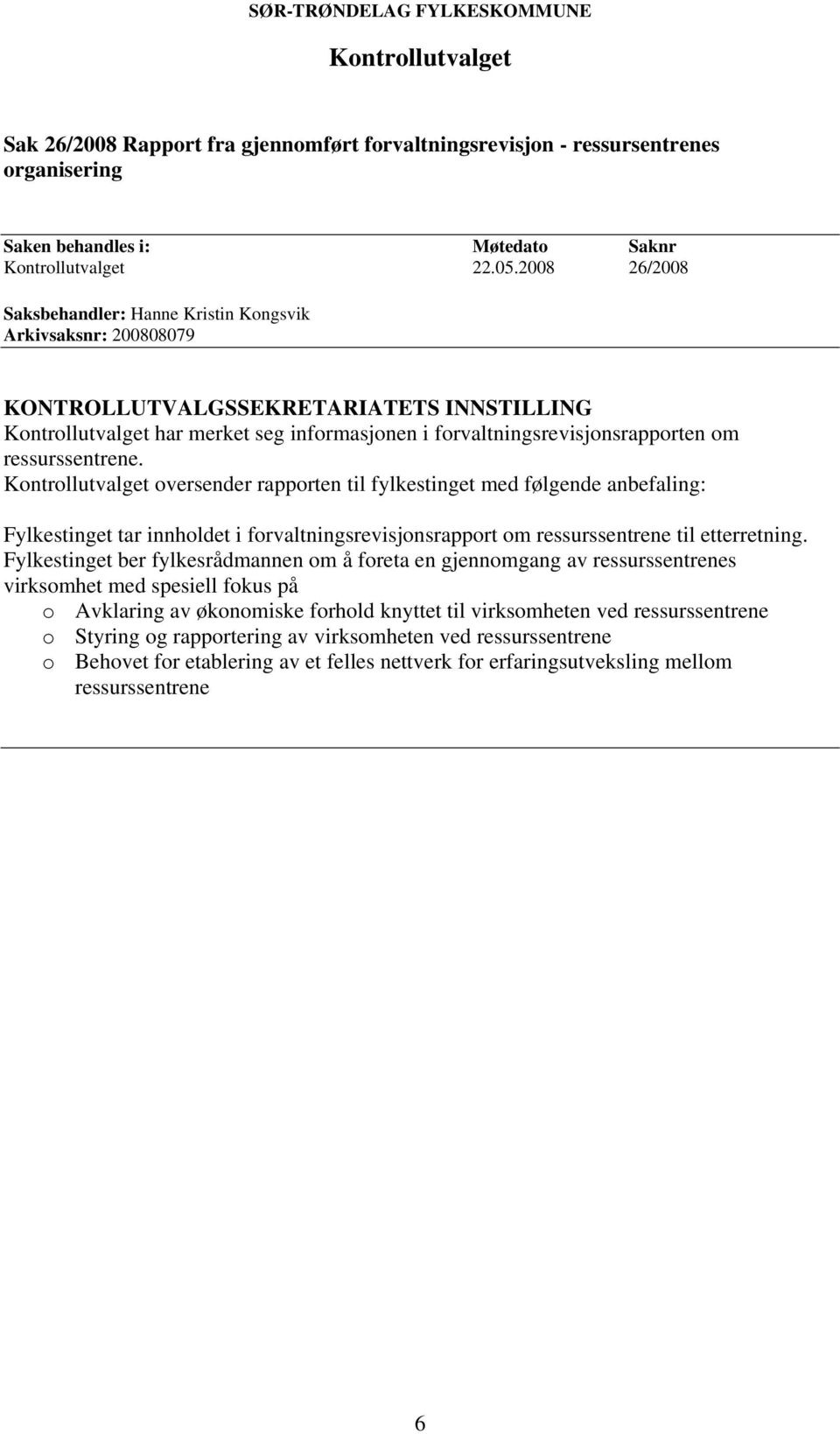 Kontrollutvalget oversender rapporten til fylkestinget med følgende anbefaling: Fylkestinget tar innholdet i forvaltningsrevisjonsrapport om ressurssentrene til etterretning.