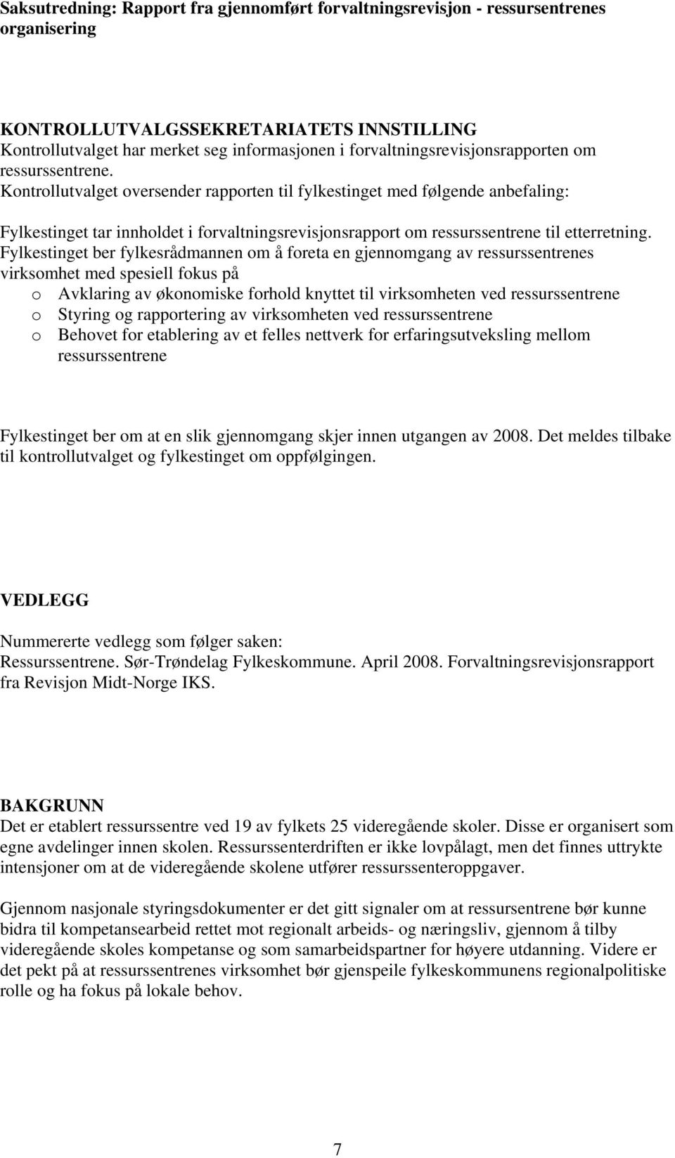 Fylkestinget ber fylkesrådmannen om å foreta en gjennomgang av ressurssentrenes virksomhet med spesiell fokus på o Avklaring av økonomiske forhold knyttet til virksomheten ved ressurssentrene o