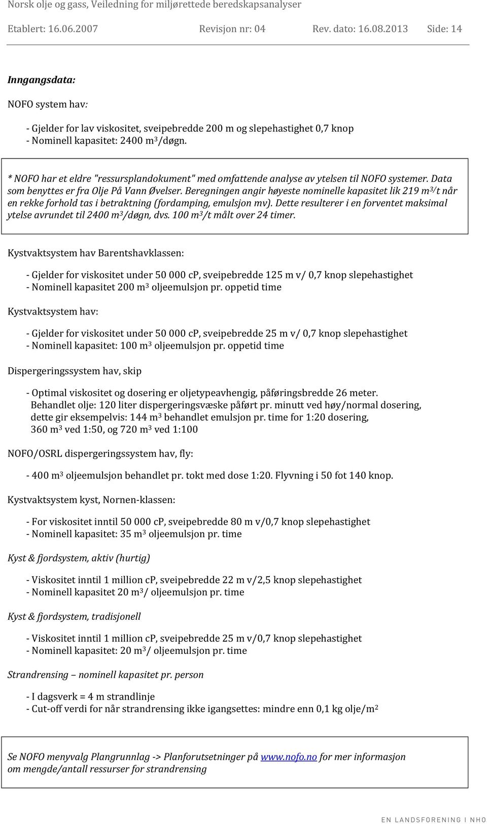 * NOFO har et eldre "ressursplandokument" med omfattende analyse av ytelsen til NOFO systemer. Data som benyttes er fra Olje På Vann Øvelser.