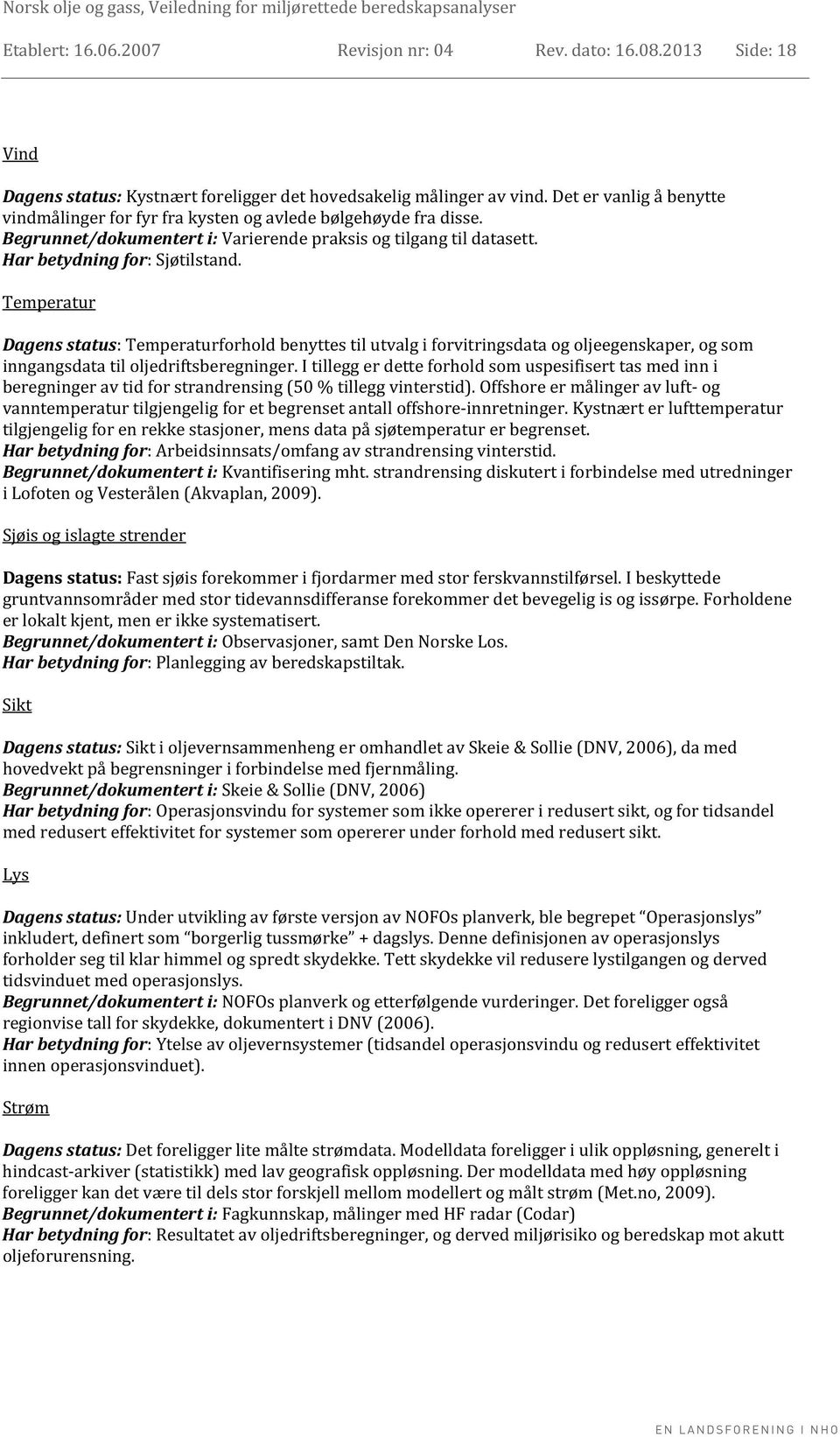 Temperatur Dagens status: Temperaturforhold benyttes til utvalg i forvitringsdata og oljeegenskaper, og som inngangsdata til oljedriftsberegninger.