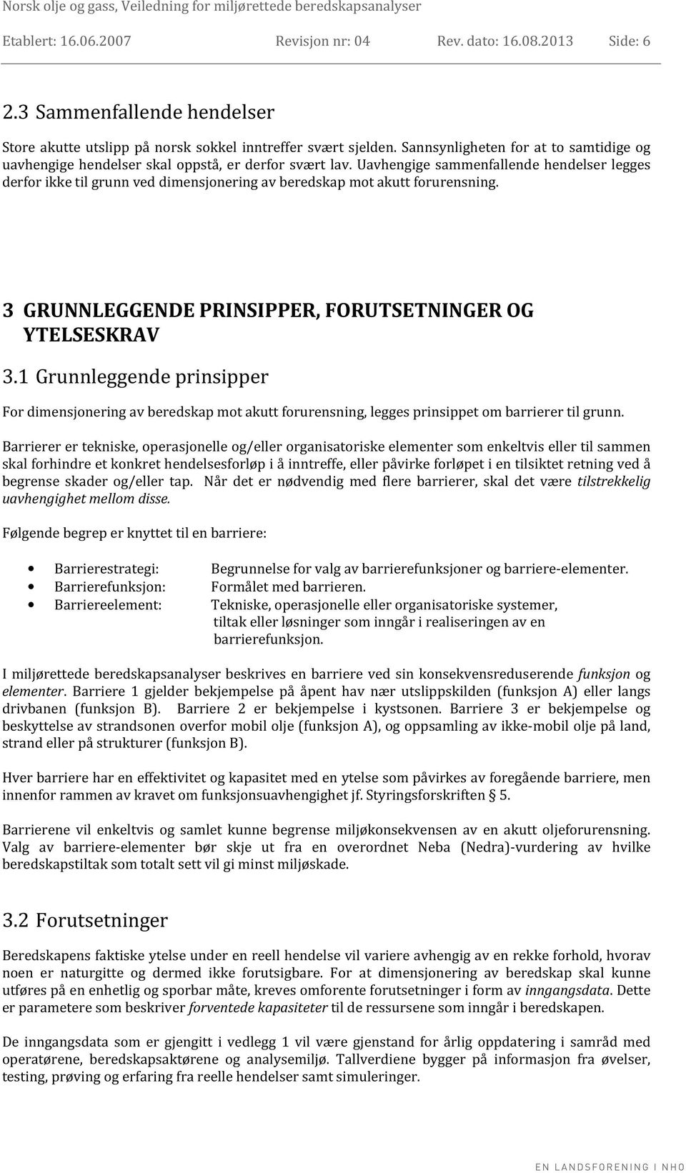 Uavhengige sammenfallende hendelser legges derfor ikke til grunn ved dimensjonering av beredskap mot akutt forurensning. 3 GRUNNLEGGENDE PRINSIPPER, FORUTSETNINGER OG YTELSESKRAV 3.