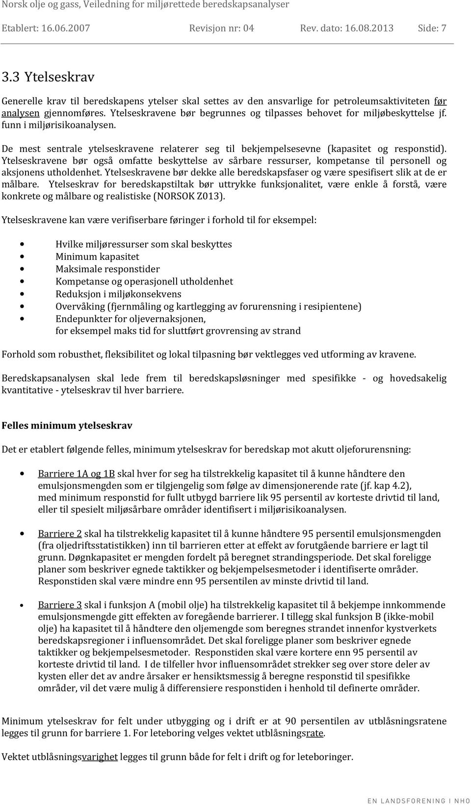 Ytelseskravene bør begrunnes og tilpasses behovet for miljøbeskyttelse jf. funn i miljørisikoanalysen. De mest sentrale ytelseskravene relaterer seg til bekjempelsesevne (kapasitet og responstid).