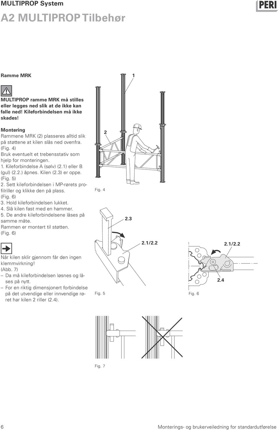 1) eller B (gul) (2.2.) åpnes. Kilen (2.3) er oppe. (Fig. 5) 2. Sett kileforbindelsen i MP-rørets profilriller og klikke den på plass. (Fig. 6) 3. Hold kileforbindelsen lukket. 4.