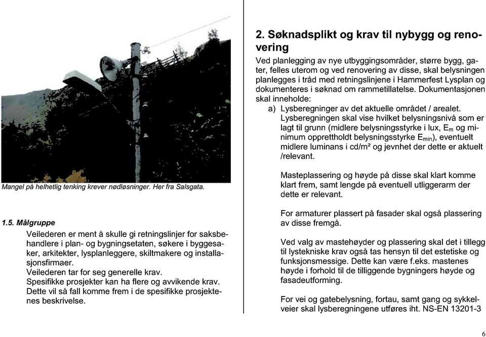 Lysberegningen skal vise hvilket belysningsnivå som er lagt til grunn (midlere belysningsstyrke i lux, E m og minimum opprettholdt belysningsstyrke E min ), eventuelt midlere luminans i cd/m² og