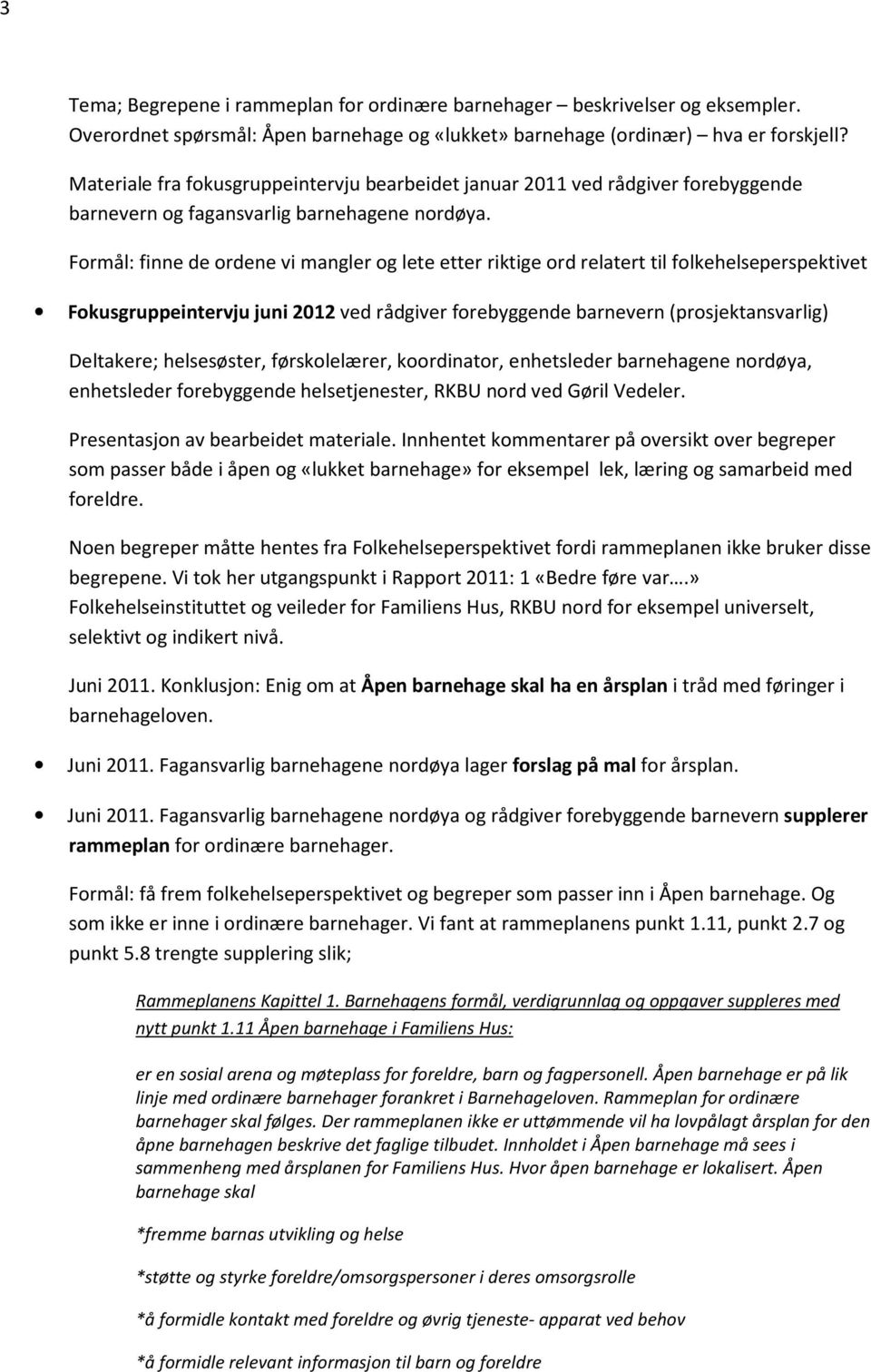 Formål: finne de ordene vi mangler og lete etter riktige ord relatert til folkehelseperspektivet Fokusgruppeintervju juni 2012 ved rådgiver forebyggende barnevern (prosjektansvarlig) Deltakere;