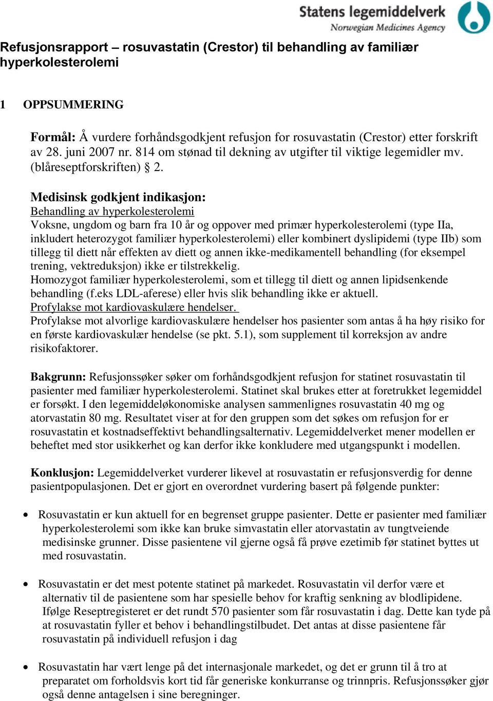 Medisinsk godkjent indikasjon: Behandling av hyperkolesterolemi Voksne, ungdom og barn fra 10 år og oppover med primær hyperkolesterolemi (type IIa, inkludert heterozygot familiær hyperkolesterolemi)