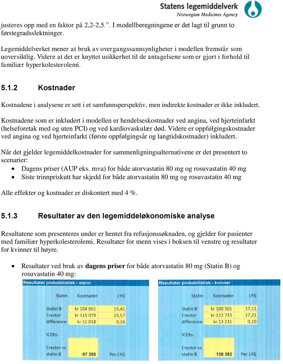 Videre at det er knyttet usikkerhet til de antagelsene som er gjort i forhold til familiær hyperkolesterolemi. 5.1.