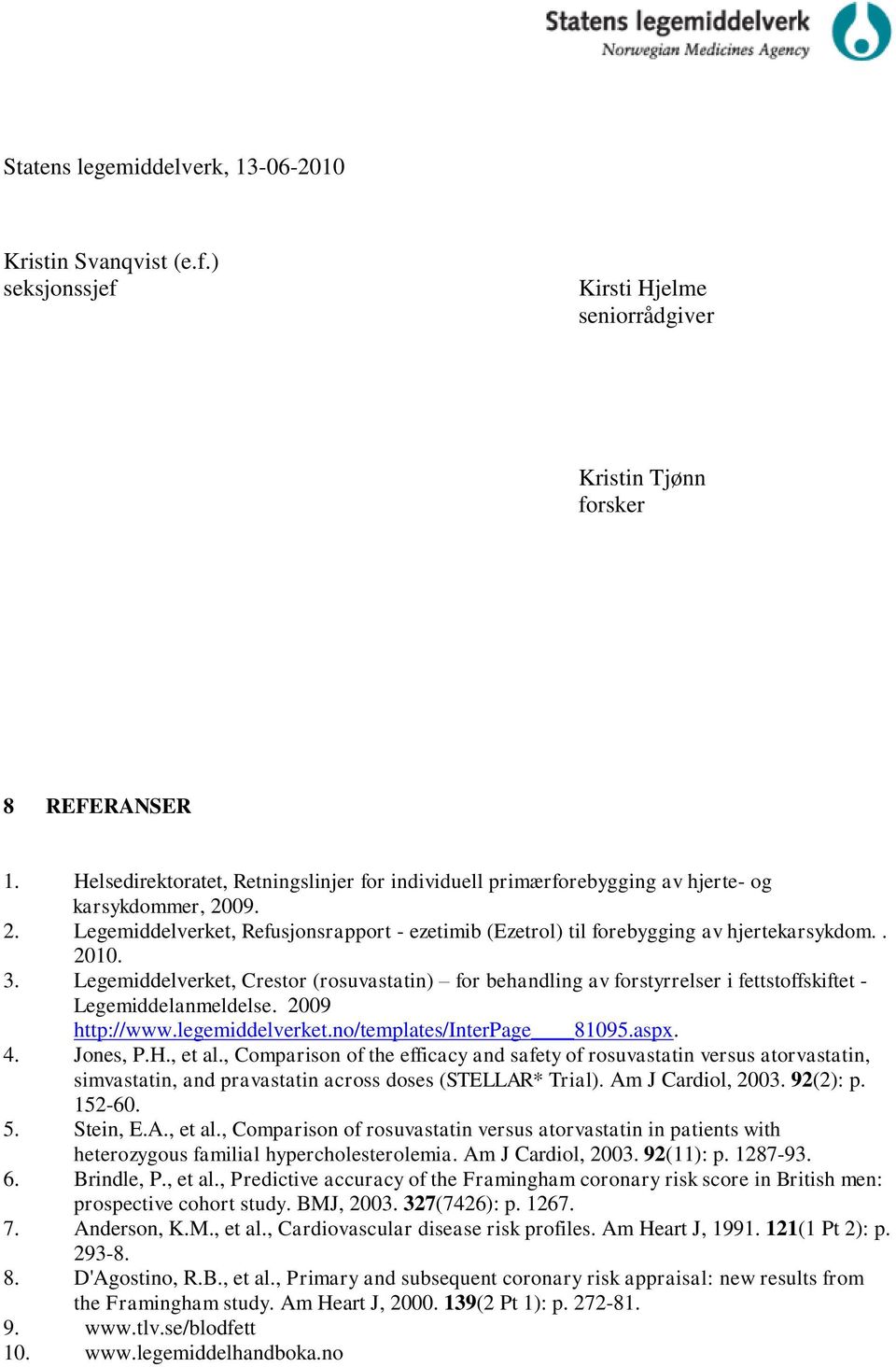 . 2010. 3. Legemiddelverket, Crestor (rosuvastatin) for behandling av forstyrrelser i fettstoffskiftet - Legemiddelanmeldelse. 2009 http://www.legemiddelverket.no/templates/interpage 81095.aspx. 4.