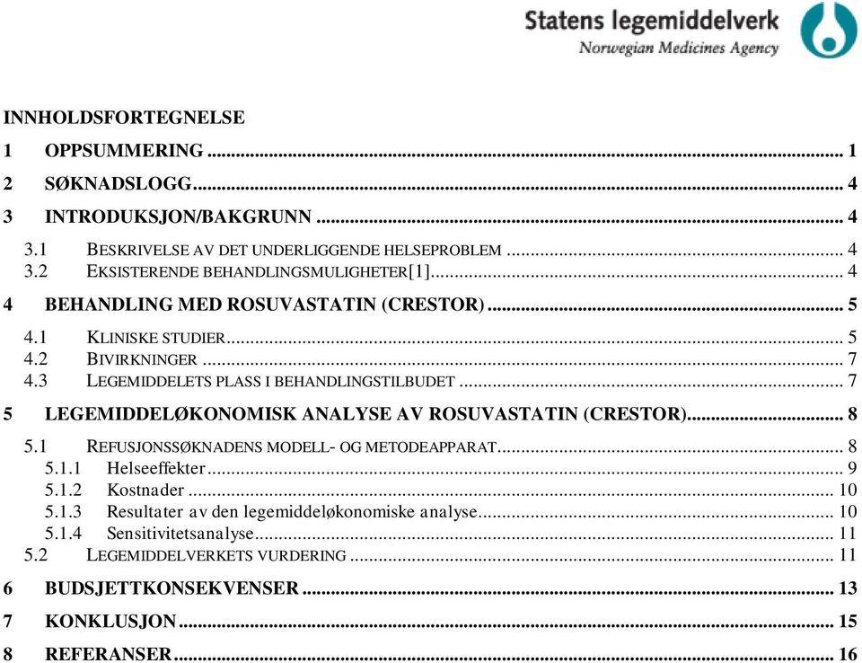 .. 7 5 LEGEMIDDELØKONOMISK ANALYSE AV ROSUVASTATIN (CRESTOR)... 8 5.1 REFUSJONSSØKNADENS MODELL- OG METODEAPPARAT... 8 5.1.1 Helseeffekter... 9 5.1.2 Kostnader... 10 5.1.3 Resultater av den legemiddeløkonomiske analyse.