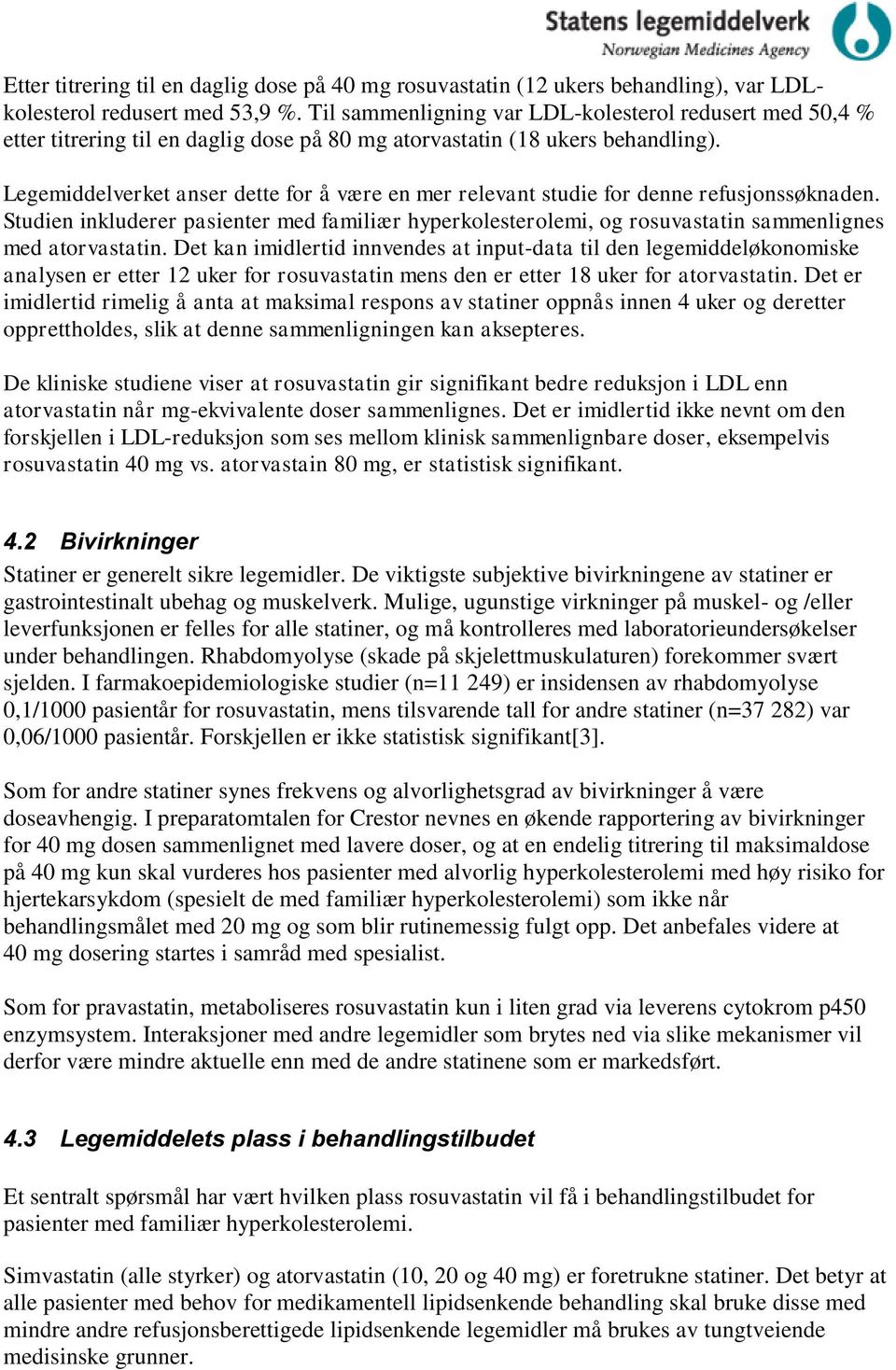 Legemiddelverket anser dette for å være en mer relevant studie for denne refusjonssøknaden. Studien inkluderer pasienter med familiær hyperkolesterolemi, og rosuvastatin sammenlignes med atorvastatin.