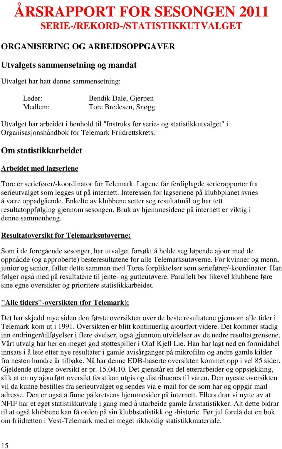 Om statistikkarbeidet Arbeidet med lagseriene Tore er seriefører/-koordinator for Telemark. Lagene får ferdiglagde serierapporter fra serieutvalget som legges ut på internett.