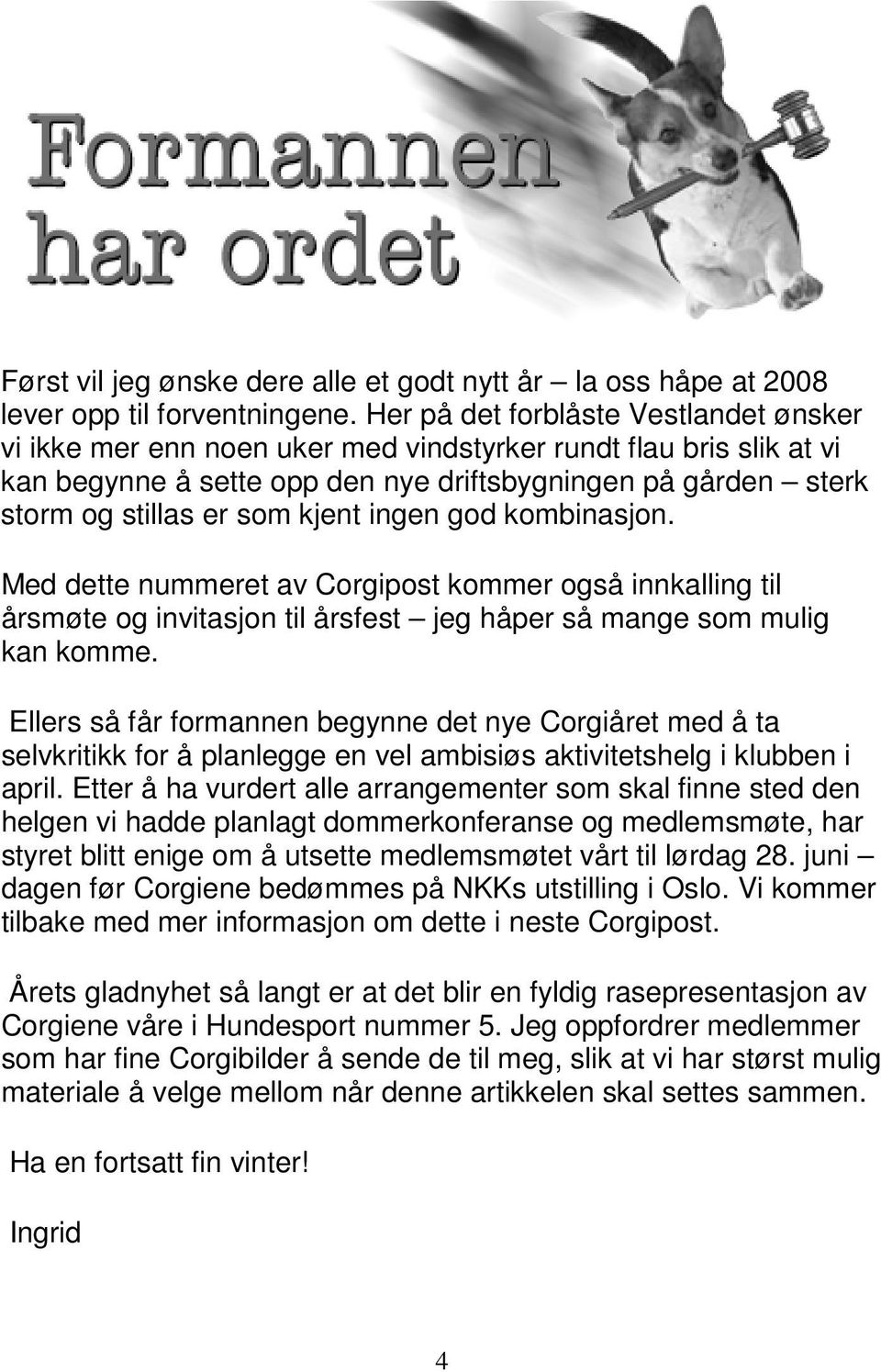 kjent ingen god kombinasjon. Med dette nummeret av Corgipost kommer også innkalling til årsmøte og invitasjon til årsfest jeg håper så mange som mulig kan komme.