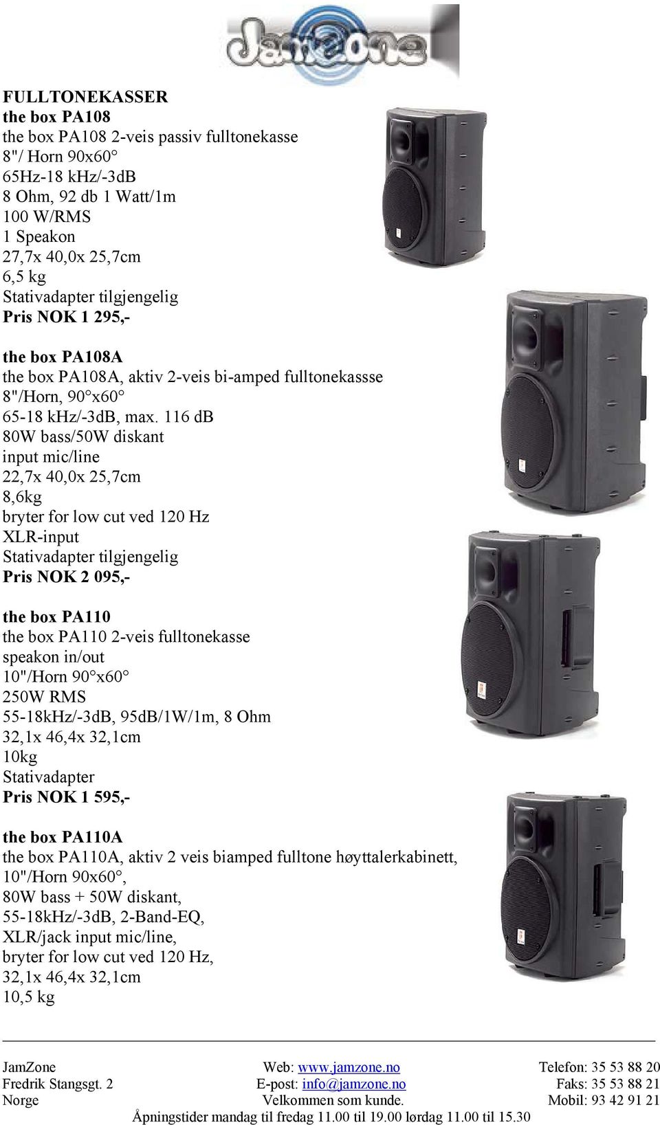 116 db 80W bass/50w diskant input mic/line 22,7x 40,0x 25,7cm 8,6kg bryter for low cut ved 120 Hz XLR-input tilgjengelig Pris NOK 2 095,- the box PA110 the box PA110 2-veis fulltonekasse speakon