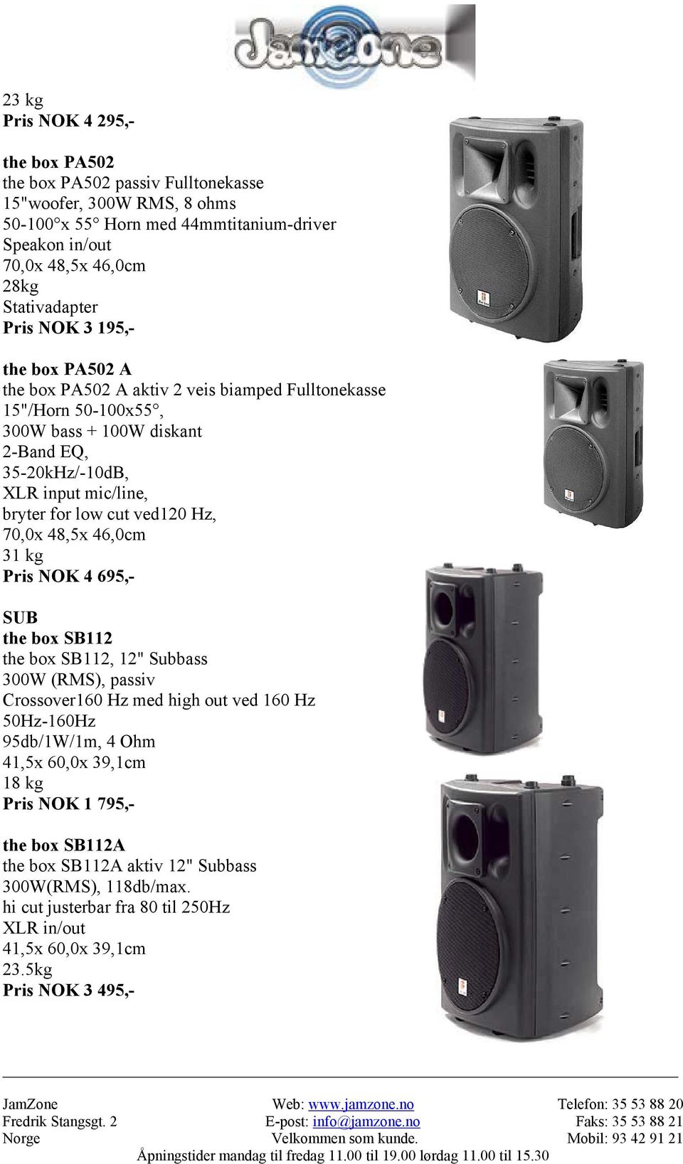 ved120 Hz, 70,0x 48,5x 46,0cm 31 kg Pris NOK 4 695,- SUB the box SB112 the box SB112, 12" Subbass 300W (RMS), passiv Crossover160 Hz med high out ved 160 Hz 50Hz-160Hz 95db/1W/1m, 4 Ohm