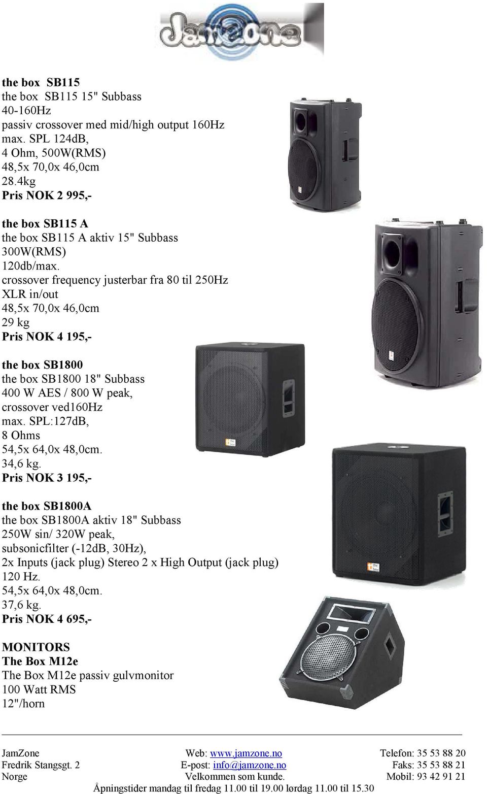 crossover frequency justerbar fra 80 til 250Hz XLR in/out 48,5x 70,0x 46,0cm 29 kg Pris NOK 4 195,- the box SB1800 the box SB1800 18" Subbass 400 W AES / 800 W peak, crossover ved160hz max.