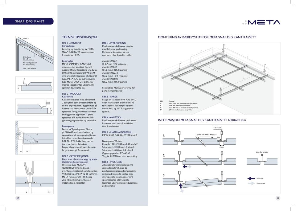 Kassettens modul er 600 x 600 mm/speilmål 594 x 594 mm. Det skal integreres tilluftsventil type, META-RAV og avtrekksventil type META ORO.