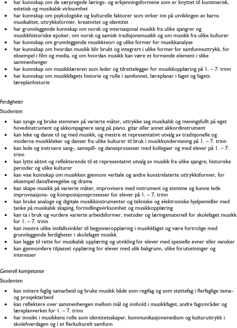 samisk tradisjonsmusikk og om musikk fra ulike kulturer har kunnskap om grunnleggende musikkteori og ulike former for musikkanalyse har kunnskap om hvordan musikk blir brukt og integrert i ulike