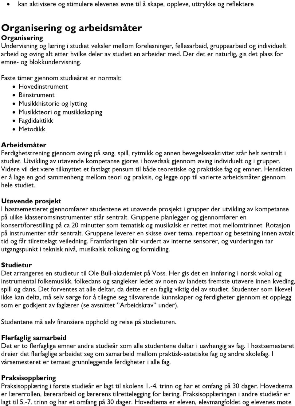 Faste timer gjennom studieåret er normalt: Hovedinstrument Biinstrument Musikkhistorie og lytting Musikkteori og musikkskaping Fagdidaktikk Metodikk Arbeidsmåter Ferdighetstrening gjennom øving på